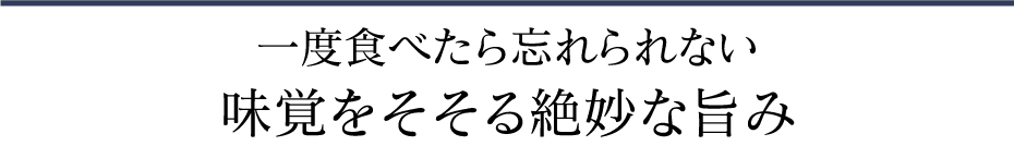 一度食べたら忘れられない味覚をそそる絶妙な旨み